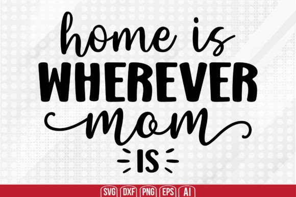 Home Is Wherever Mom Is Svg – A Heartfelt Graphic for Crafts and Local Branding