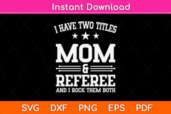 I Have Two Titles Mom Referee SVG: A Versatile Graphic for Crafts and Branding